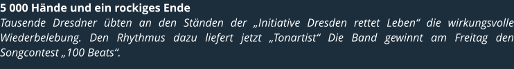 5 000 Hnde und ein rockiges Ende  Tausende Dresdner bten an den Stnden der Initiative Dresden rettet Leben die wirkungsvolle Wiederbelebung. Den Rhythmus dazu liefert jetzt Tonartist Die Band gewinnt am Freitag den Songcontest 100 Beats.